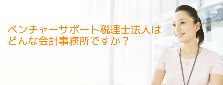 ベンチャーサポート税理士法人はどんな会計事務所ですか？